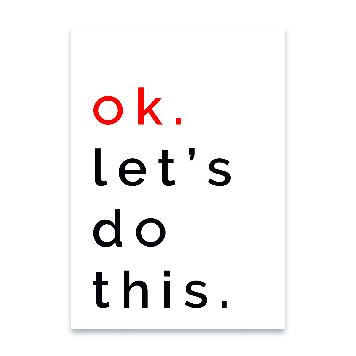 OK. LET'S DO THIS. Sustainable Print Printed in the UK using eco friendly inks on paper from sustainable sources.